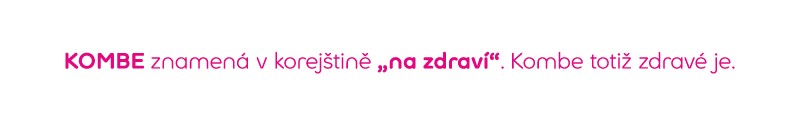 KOMBE znamená v korejštině „na zdraví“. Kombe totiž zdravé je.	