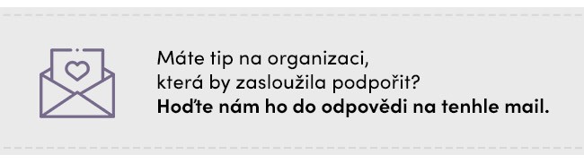 Máte tip na organizaci, která by zasloužila podpořit? Hoďte nám ho do odpovědi na tenhle mail.